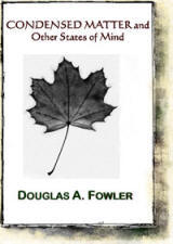 Condensed Matter & Other States of Mind, poems by Douglas Fowler